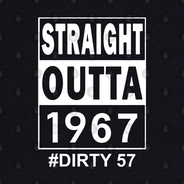 Straight Outta 1967 Dirty 57 57 Years Old Birthday by SuperMama1650